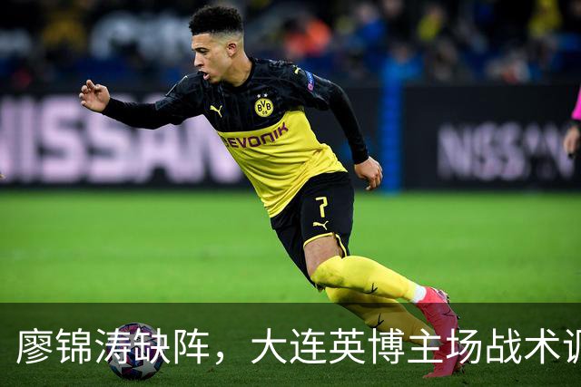 廖锦涛缺阵，大连英博主场战术调整应对深圳新鹏城